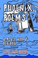 Phoenix Poems: A Place Not A Rebirth 1387418386 Book Cover