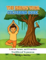 The Indian Yoga Colouring Book: Colour, Learn, and Practice Traditional Yogasanas B0FW49YQHD Book Cover