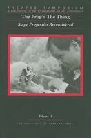 Theatre Symposium, Vol. 18: The Prop's The Thing: Stage Properties Reconsidered (Volume 18) 0817370056 Book Cover