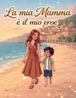 La mia mamma è il mio eroe (Italian Edition) B0GWLJ9Y6G Book Cover