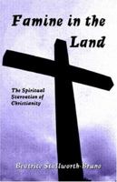 Famine in the Land: The Spiritual Starvation of Christianity 1413733603 Book Cover