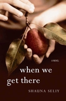 When We Get There: A Novel 1596913509 Book Cover