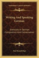 Writing And Speaking German: Exercises In German Composition And Conversation 1142533913 Book Cover