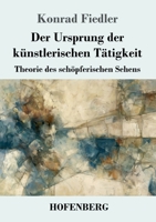 Der Ursprung der künstlerischen Tätigkeit: Theorie des schöpferischen Sehens (German Edition) 3743756536 Book Cover