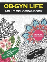 OB-GYN Life Adult Coloring Book: Funny Thank You Gift For Obstetrician, Gynecological Physicians, Nurses, Midwives, Medical Assistants & Delivery ... Gag Gifts For Graduation & Retirement B08QRVJ2PT Book Cover