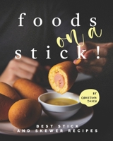 Foods on a Stick!: Best Stick and Skewer Recipes B08VY76XGR Book Cover