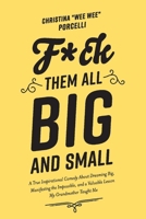 F*ck Them All Big and Small: A True Inspirational Comedy About Dreaming Big Manifesting The Impossible and a Valuable Lesson My Grandmother Taught Me 1543973639 Book Cover