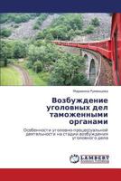 Vozbuzhdenie ugolovnykh del tamozhennymi organami: Osobennosti ugolovno-protsessual'noy deyatel'nosti na stadii vozbuzhdeniya ugolovnogo dela 3845426179 Book Cover