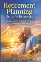 Retirement planning guide for beginners: Simple Strategies for Saving, Investing ,and Financial Security B0GTGM56KZ Book Cover