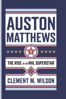 AUSTON MATTHEWS: The Rise Of An NHL Superstar B0DRGFB72S Book Cover