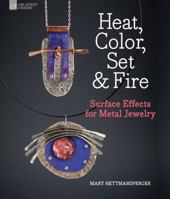 Heat, Color, Set & Fire: Surface Effects for Metal Jewelry 1454700165 Book Cover