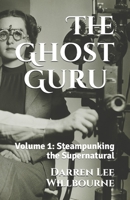 The Ghost Guru: Steampunking the Supernatural 1686565224 Book Cover