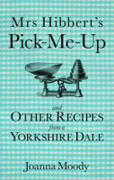 Mrs Hibbert's Pick-me-Up and Other Recipes from a Yorkshire Dale 0752457284 Book Cover