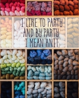 I LIKE TO PARTY AND BY PARTY I MEAN KNIT: Knitting Graph Paper 2:3 & 4:5 Ratio 8” x 10” 200 pages 1700933078 Book Cover