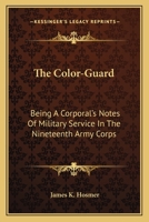 The Color-Guard: Being a Corporal's Notes of Military Service in the Nineteenth Army Corps 1539751945 Book Cover