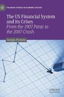 The US Financial System and its Crises: From the 1907 Panic to the 2007 Crash 3030144887 Book Cover