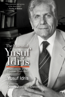 The Essential Yusuf Idris: Masterpieces of the Egyptian Short Story 1649035802 Book Cover