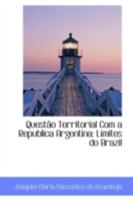 Questâo Territorial Com a Republica Argentina: Limites do Brazil 0559270186 Book Cover