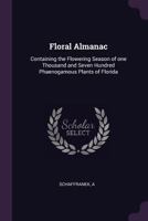 Floral Almanac: Containing the Flowering Season of one Thousand and Seven Hundred Phaenogamous Plants of Florida 3337272401 Book Cover