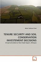 TENURE SECURITY AND SOIL CONSERVATION INVESTEMENT DECISIONS: :Empirical evidence from East Gojam, Ethiopia 3639309235 Book Cover