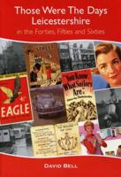 Those Were the Days: Leicestershire in the Forties, Fifties and Sixties 1853066982 Book Cover