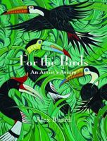 For the Birds : An Artist's Aviary 1943876665 Book Cover