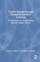 Travels Abroad through Simulated and Slow Learning: A Framework for Transforming Spanish Culture Classes 103273129X Book Cover