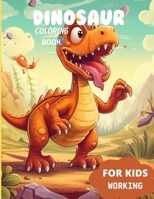 DINOSAUR COLORING BOOK FOR KIDS WORKING: Engaging Fun Activities to Spark Creativity and Learning B0C63KCRTK Book Cover