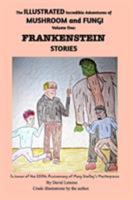 The Illustrated Incredible Adventures of Mushroom and Fungi. Volume One: FRANKENSTEIN Stories. 0368817881 Book Cover