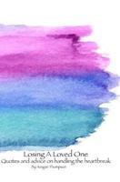 Losing a Loved One: Quotes and Advice on Handling the Heartbreak 1544093985 Book Cover