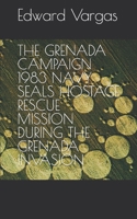 THE GRENADA CAMPAIGN 1983 NAVY SEALS HOSTAGE RESCUE MISSION DURING THE GRENADA INVASION B09TDSP7KQ Book Cover