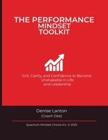 The Performance Mindset Toolkit: Grit, Clarity, & Confidence To Become Unshakable In Life & Leadership B0G5GW7RY5 Book Cover