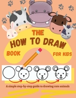 The How to Draw Book for Kids - A simple step-by-step guide to drawing cute animals 3755125552 Book Cover