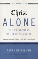 Christ Alone---The Uniqueness of Jesus as Savior: What the Reformers Taught...and Why It Still Matters 0310515742 Book Cover