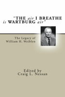 Air I Breathe Is Wartburg Air: The Legacy of William H. Weiblen 1592442692 Book Cover