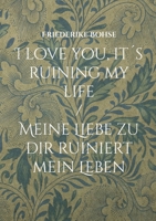 I love you, it´s ruining my life: Meine Liebe zu dir ruiniert mein Leben (German Edition) 3819296115 Book Cover