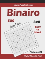 Binairo (Binary Puzzle): 500 Easy to Hard (10x10) : Keep Your Brain Young (Logic Puzzles Series) 1674469624 Book Cover