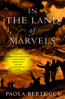 In the Land of Marvels: Science, Fabricated Realities, and Industrial Espionage in the Age of the Grand Tour 142144710X Book Cover