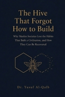 The Hive That Forgot How to Build: Why Muslim Societies Lost the Habits That Built a Civilization, and How They Can Be Recovered B0HBN66CWK Book Cover