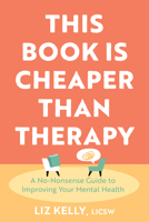 This Book Is Cheaper Than Therapy: A No-Nonsense Guide to Improving Your Mental Health 1962305007 Book Cover