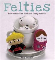 Felties: How to Make 18 Cute and Fuzzy Friends 0740785117 Book Cover
