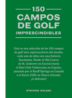 150 campos de golf imprescindibles: Esta es una selección de los 150 campos de golf más espectaculares del mundo. (Spanish Edition) 841904346X Book Cover