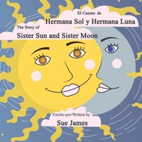 El Cuento de Hermana Sol y Hermana Luna: Bilingual version of, The Story of Sister Sun and Sister Moon (Spanish Edition) B088Y4RQ5D Book Cover