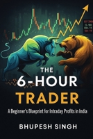 The 6-Hour Trader: A Beginner’s Blueprint for Intraday Profits in India B0FKH227BQ Book Cover