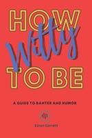 How to be Witty: A Guide to Banter and Humor B0CQ6W8269 Book Cover
