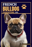 French Bulldog Parenting 101: Everything You Need to Know to Welcome a Frenchie into Your Home B0CPWK7ZS3 Book Cover