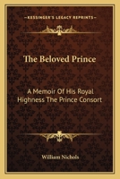 The Beloved Prince: A Memoir Of His Royal Highness The Prince Consort 1163597120 Book Cover
