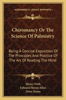 Chiromancy Or The Science Of Palmistry: Being A Concise Exposition Of The Principles And Practice Of The Art Of Reading The Mind 1428634185 Book Cover