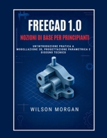 Nozioni di base di FreeCAD 1.0 per principianti: Introduzione pratica alla modellazione 3D, alla progettazione parametrica e al disegno tecnico (Italian Edition) B0FLVF1ZY5 Book Cover