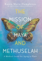 The Mission of Maya and Methuselah: A Medical Guide for Aging in Place 1039155723 Book Cover